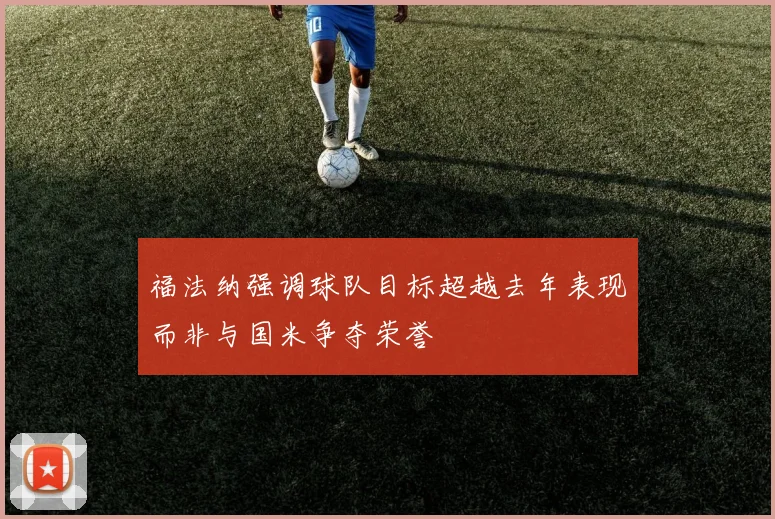 福法纳强调球队目标超越去年表现而非与国米争夺荣誉
