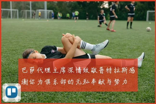巴萨代理主席深情致敬普特拉斯感谢你为俱乐部的无私奉献与努力